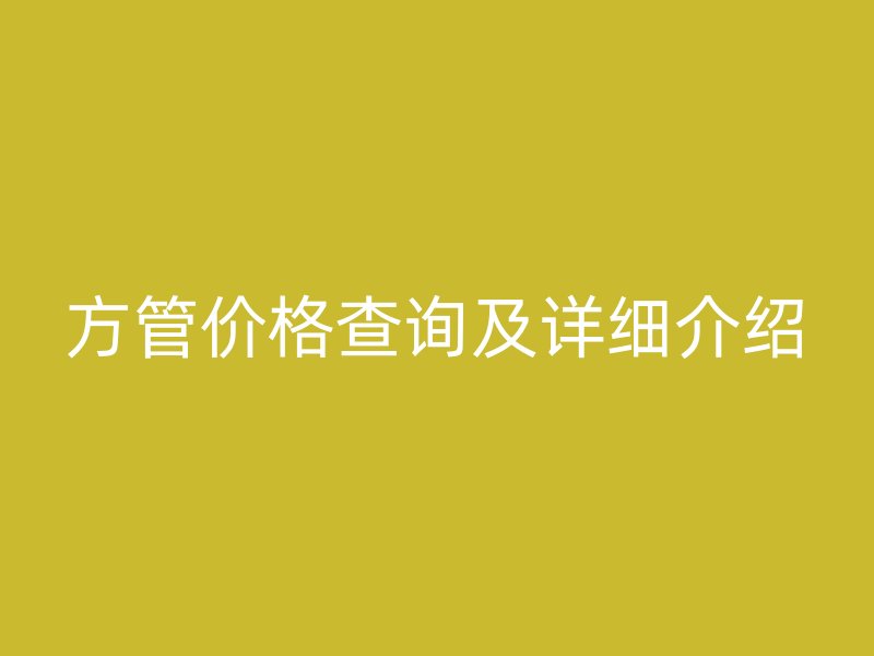 方管價(jià)格查詢(xún)及詳細(xì)介紹