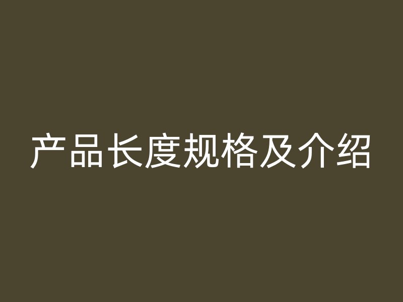 產品長度規(guī)格及介紹