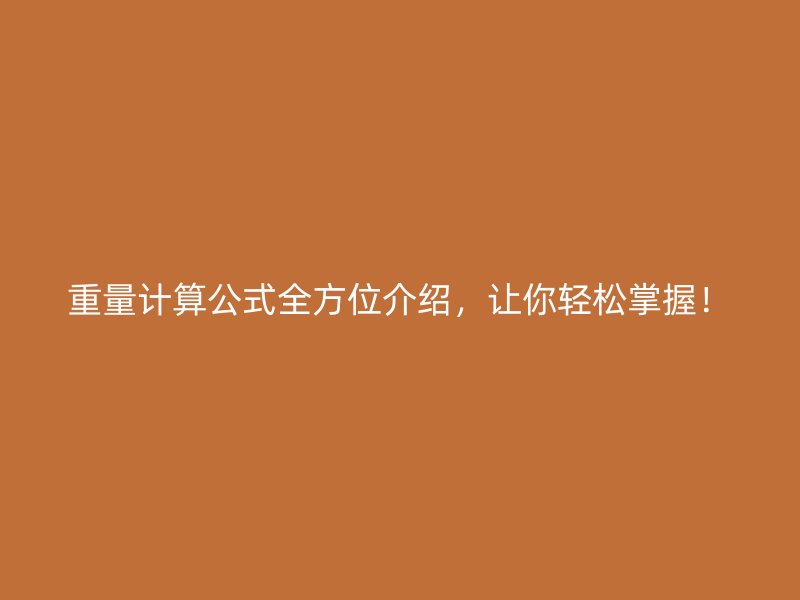 重量計(jì)算公式全方位介紹，讓你輕松掌握！
