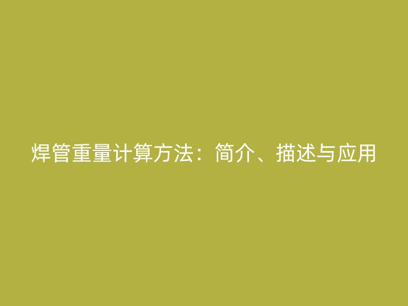 焊管重量計(jì)算方法：簡介、描述與應(yīng)用