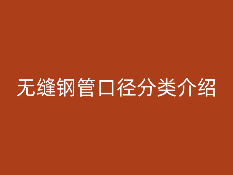 無縫鋼管口徑分類介紹