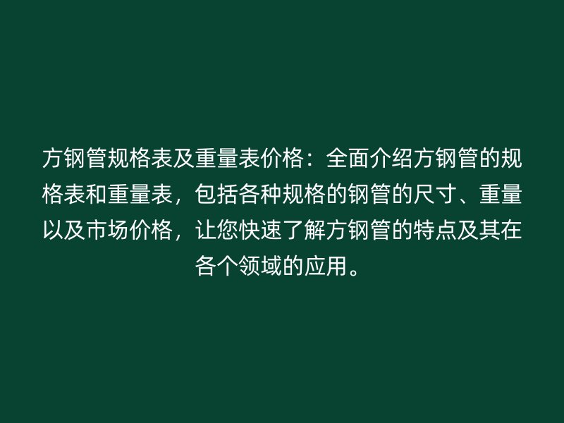 方鋼管規(guī)格表及重量表價(jià)格：全面介紹方鋼管的規(guī)格表和重量表，包括各種規(guī)格的鋼管的尺寸、重量以及市場(chǎng)價(jià)格，讓您快速了解方鋼管的特點(diǎn)及其在各個(gè)領(lǐng)域的應(yīng)用。