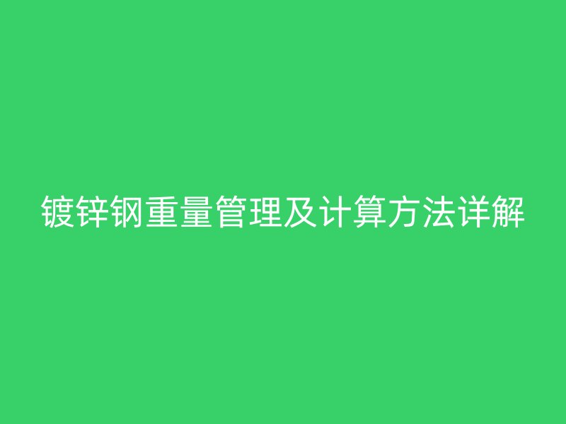 鍍鋅鋼重量管理及計算方法詳解