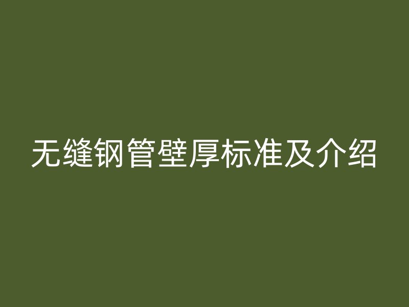 無縫鋼管壁厚標(biāo)準(zhǔn)及介紹