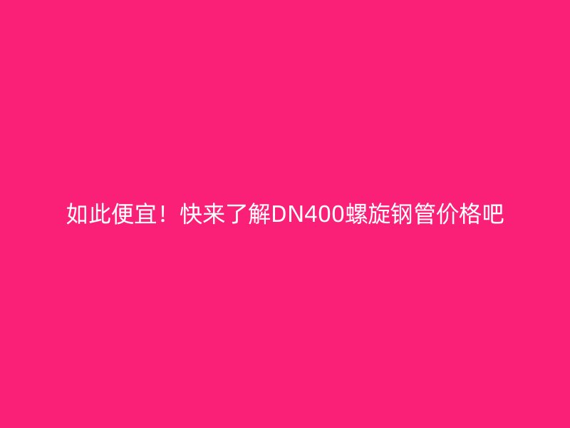 如此便宜！快來了解DN400螺旋鋼管價(jià)格吧